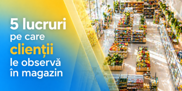 5 lucruri pe care clienții le observă în magazin